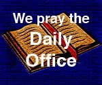 We pray the Daily Office